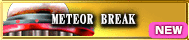 METEOR BREAK